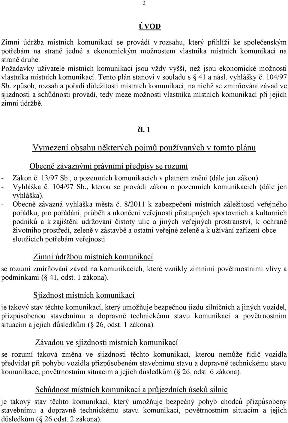 způsob, rozsah a pořadí důležitosti místních komunikací, na nichž se zmírňování závad ve sjízdnosti a schůdnosti provádí, tedy meze možností vlastníka místních komunikací při jejich zimní údržbě. čl.