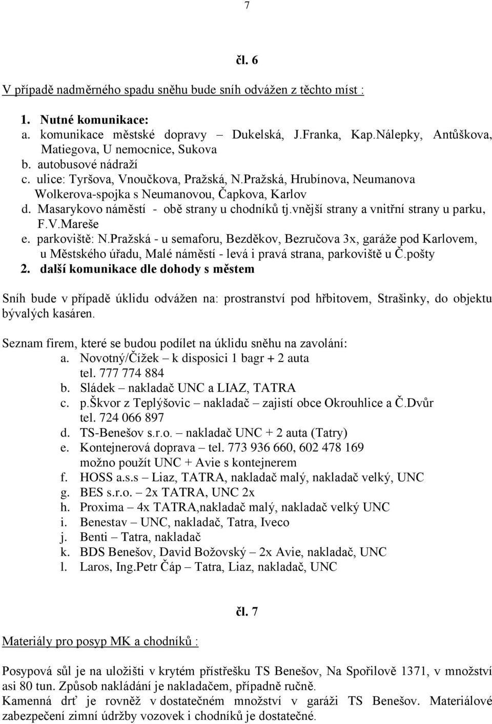 Masarykovo náměstí - obě strany u chodníků tj.vnější strany a vnitřní strany u parku, F.V.Mareše e. parkoviště: N.