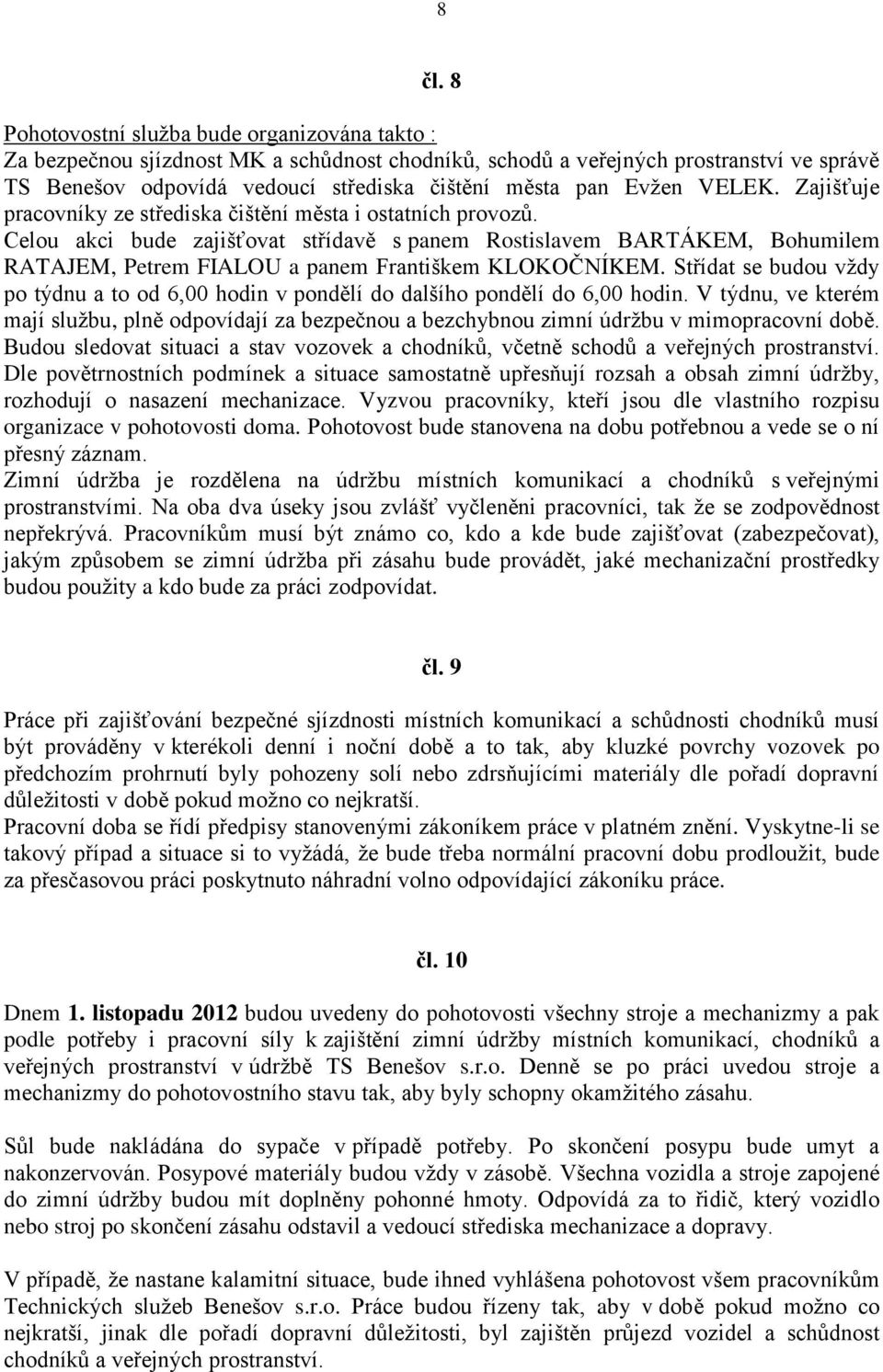 Celou akci bude zajišťovat střídavě s panem Rostislavem BARTÁKEM, Bohumilem RATAJEM, Petrem FIALOU a panem Františkem KLOKOČNÍKEM.