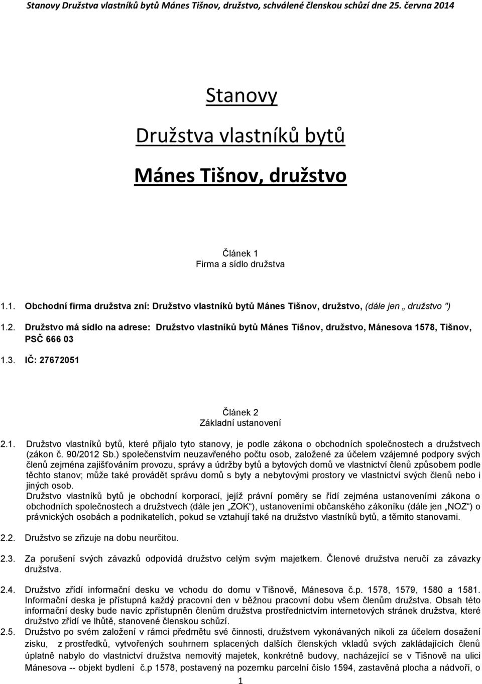 78, Tišnov, PSČ 666 03 1.3. IČ: 27672051 Článek 2 Základní ustanovení 2.1. Družstvo vlastníků bytů, které přijalo tyto stanovy, je podle zákona o obchodních společnostech a družstvech (zákon č.