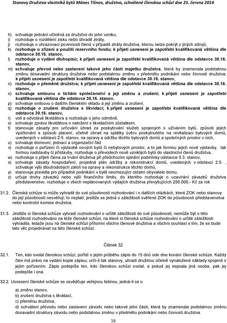 stanov, l) rozhoduje o vydání dluhopisů; k přijetí usnesení je zapotřebí kvalifikovaná většina dle odstavce 30.16.