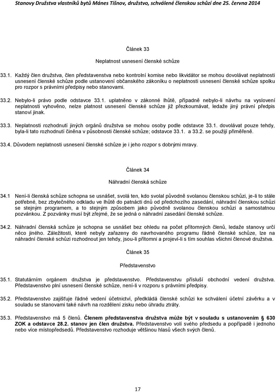 členské schůze spolku pro rozpor s právními předpisy nebo stanovami. 33.2. Nebylo-li právo podle odstavce 33.1.