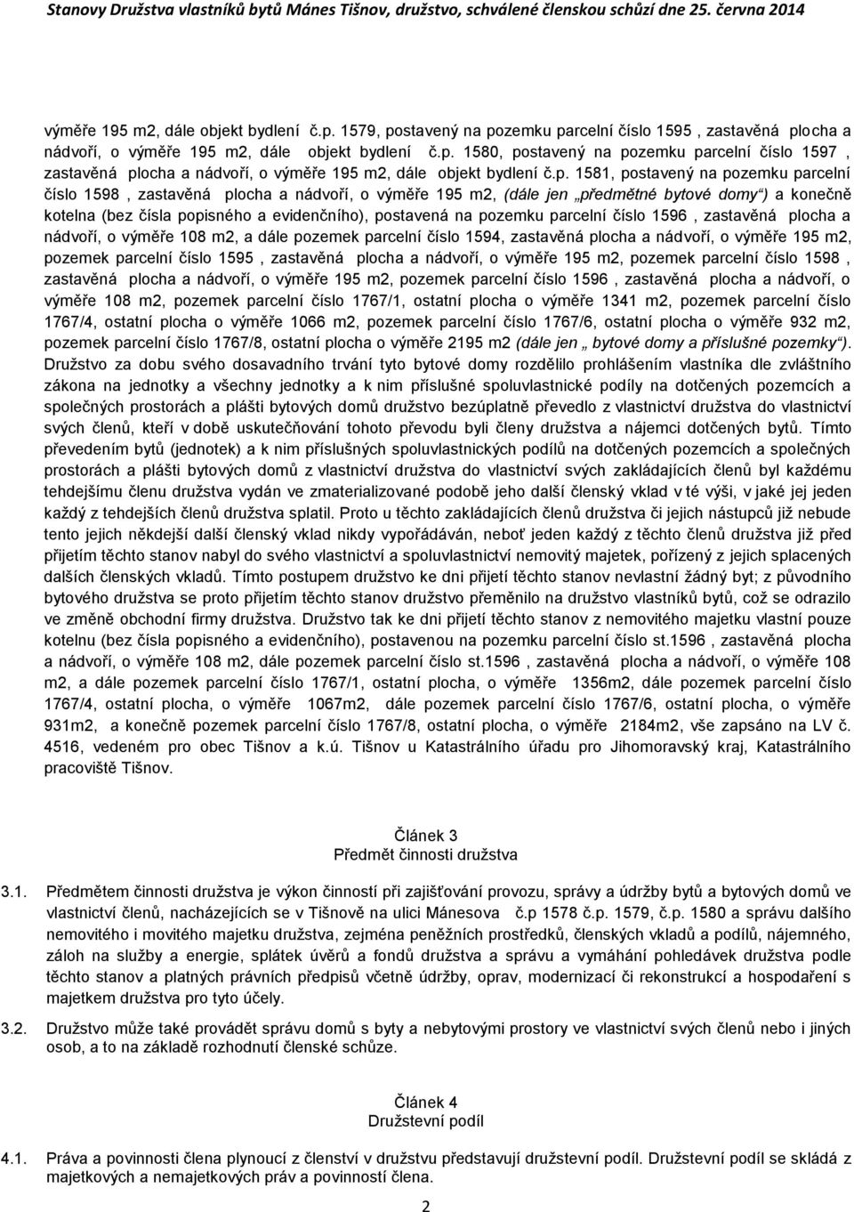 pozemku parcelní číslo 1596, zastavěná plocha a nádvoří, o výměře 108 m2, a dále pozemek parcelní číslo 1594, zastavěná plocha a nádvoří, o výměře 195 m2, pozemek parcelní číslo 1595, zastavěná