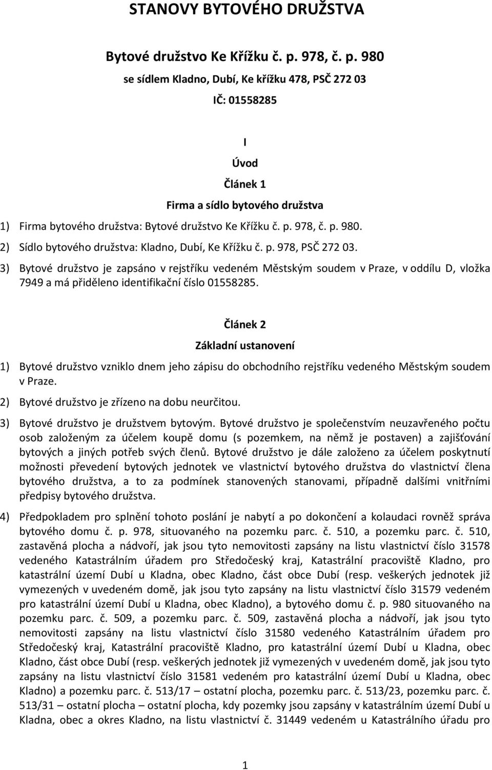 p. 978, PSČ 272 03. 3) Bytové družstvo je zapsáno v rejstříku vedeném Městským soudem v Praze, v oddílu D, vložka 7949 a má přiděleno identifikační číslo 01558285.