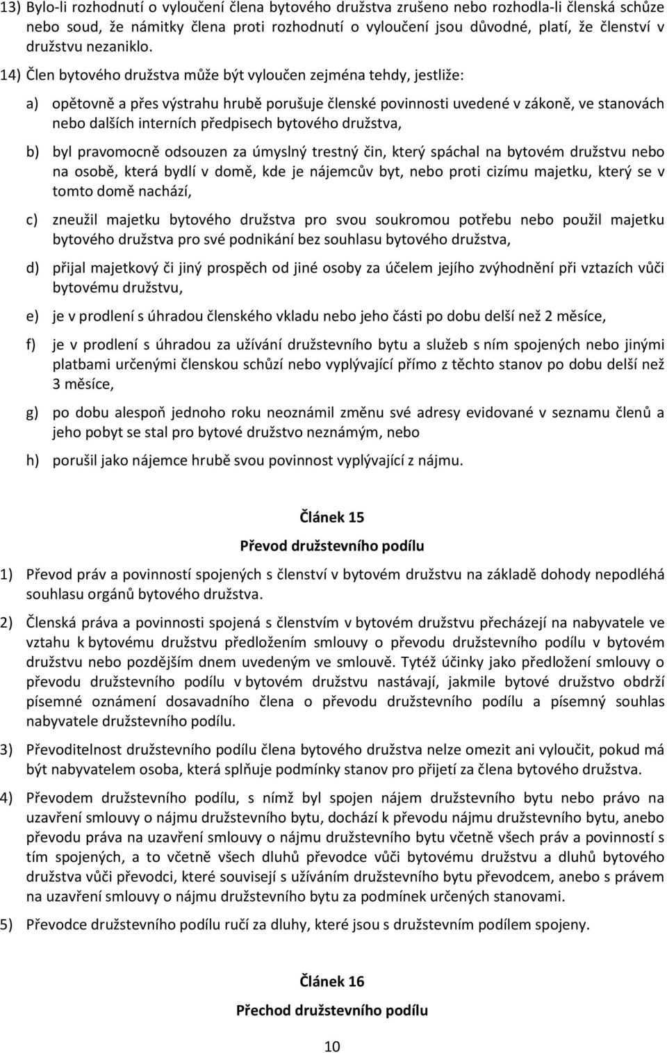 14) Člen bytového družstva může být vyloučen zejména tehdy, jestliže: a) opětovně a přes výstrahu hrubě porušuje členské povinnosti uvedené v zákoně, ve stanovách nebo dalších interních předpisech