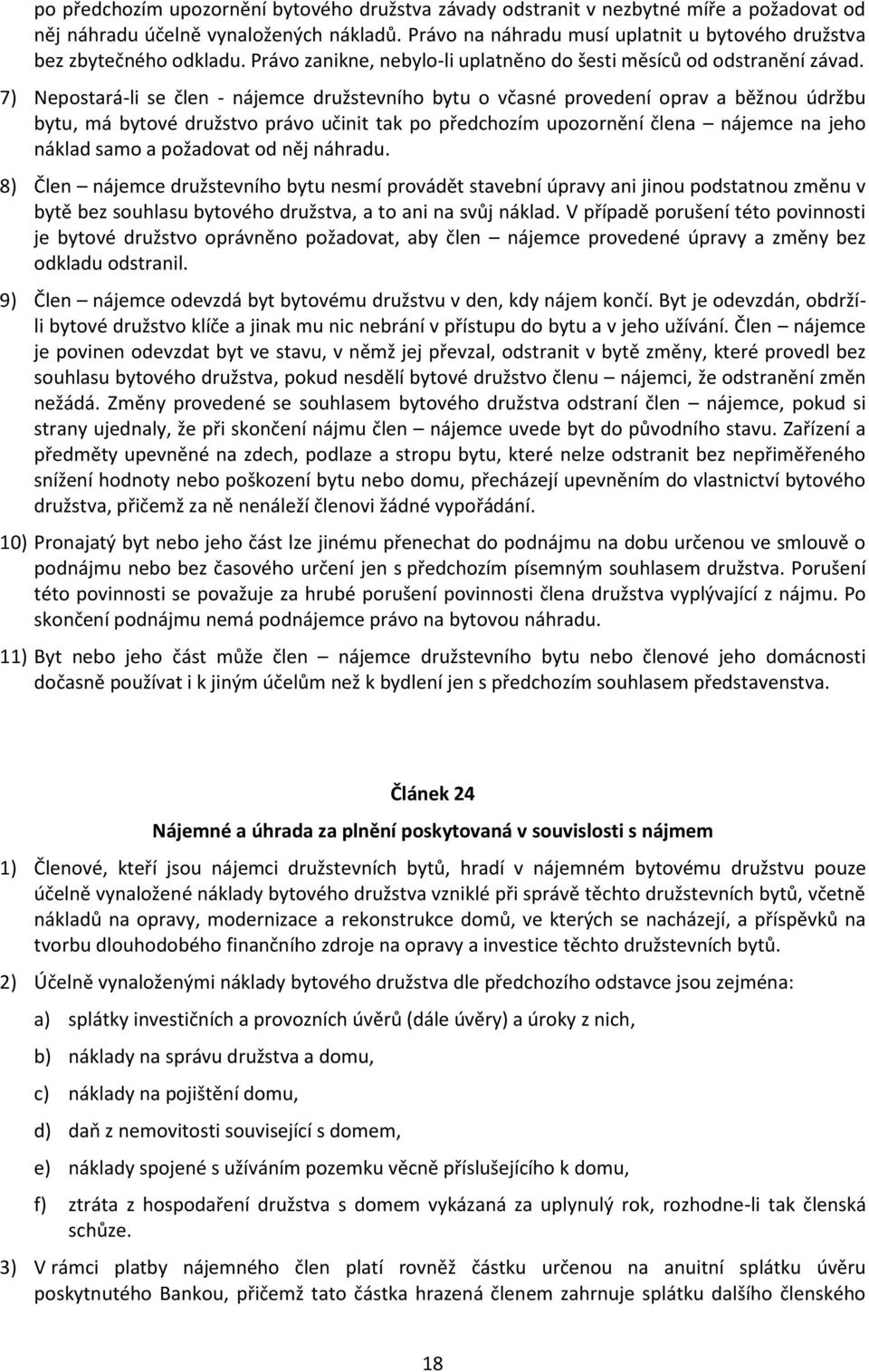 7) Nepostará-li se člen - nájemce družstevního bytu o včasné provedení oprav a běžnou údržbu bytu, má bytové družstvo právo učinit tak po předchozím upozornění člena nájemce na jeho náklad samo a