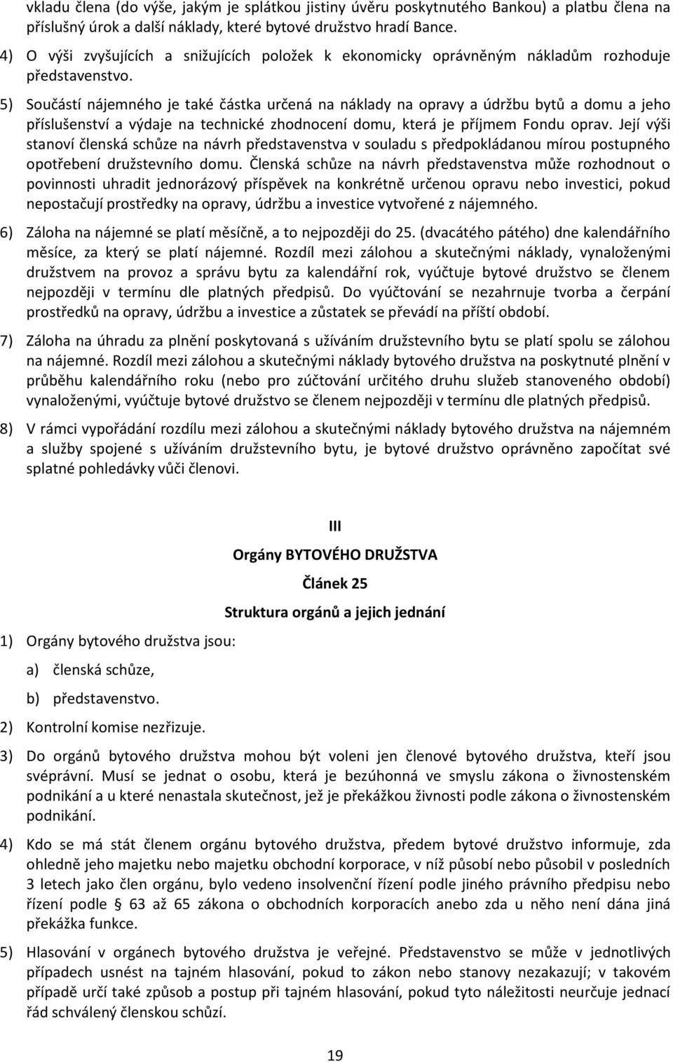 5) Součástí nájemného je také částka určená na náklady na opravy a údržbu bytů a domu a jeho příslušenství a výdaje na technické zhodnocení domu, která je příjmem Fondu oprav.