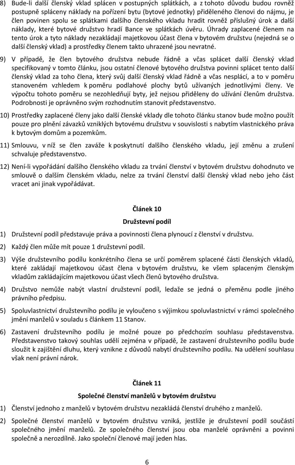 Úhrady zaplacené členem na tento úrok a tyto náklady nezakládají majetkovou účast člena v bytovém družstvu (nejedná se o další členský vklad) a prostředky členem takto uhrazené jsou nevratné.