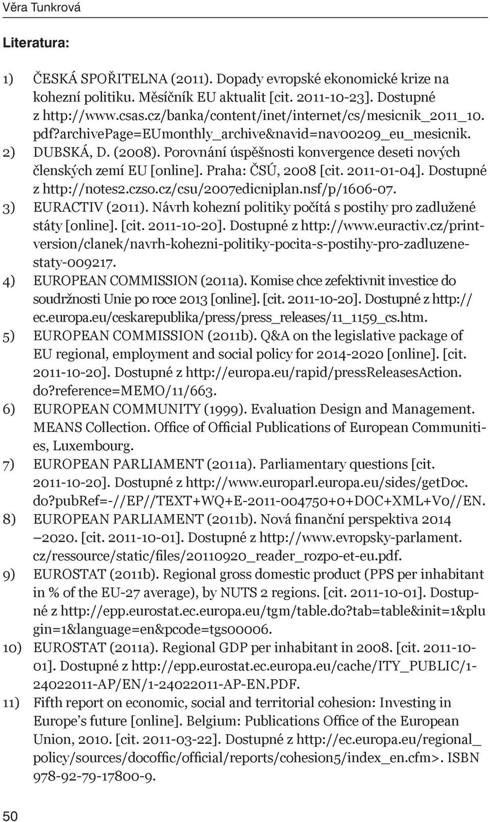 Porovnání úspěšnosti konvergence deseti nových členských zemí EU [online]. Praha: ČSÚ, 2008 [cit. 2011-01-04]. Dostupné z http://notes2.czso.cz/csu/2007edicniplan.nsf/p/1606-07. 3) EURACTIV (2011).