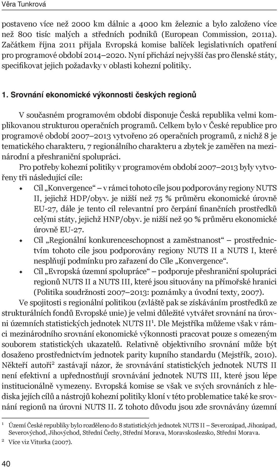 Nyní přichází nejvyšší čas pro členské státy, specifikovat jejich požadavky v oblasti kohezní politiky. 1.