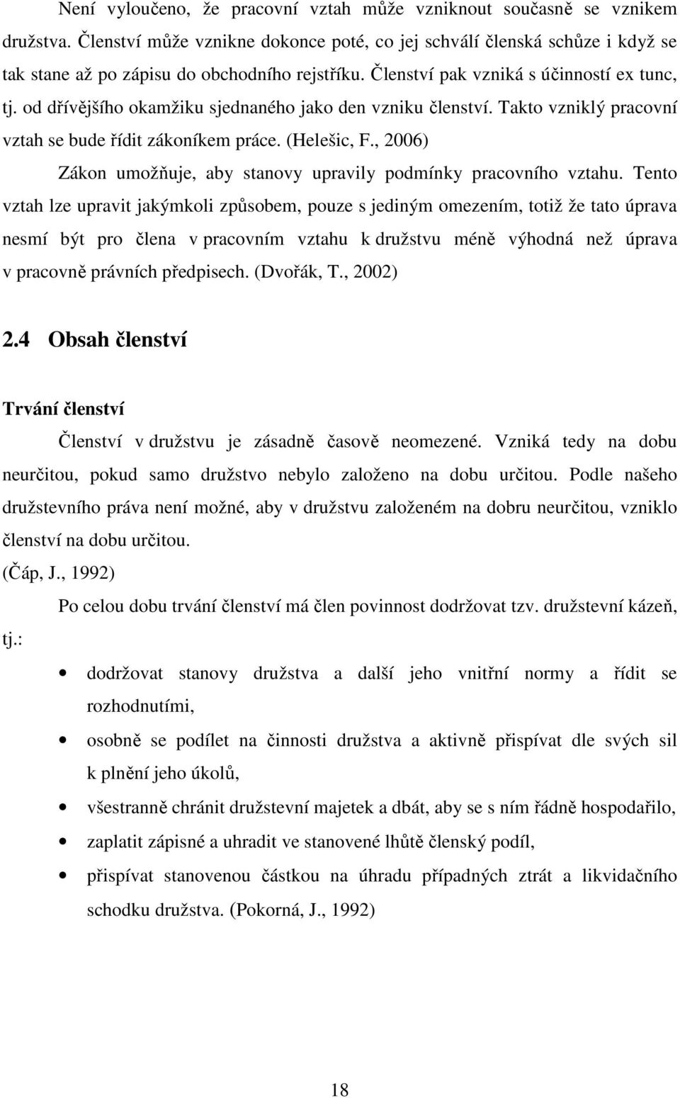 od dřívějšího okamžiku sjednaného jako den vzniku členství. Takto vzniklý pracovní vztah se bude řídit zákoníkem práce. (Helešic, F.