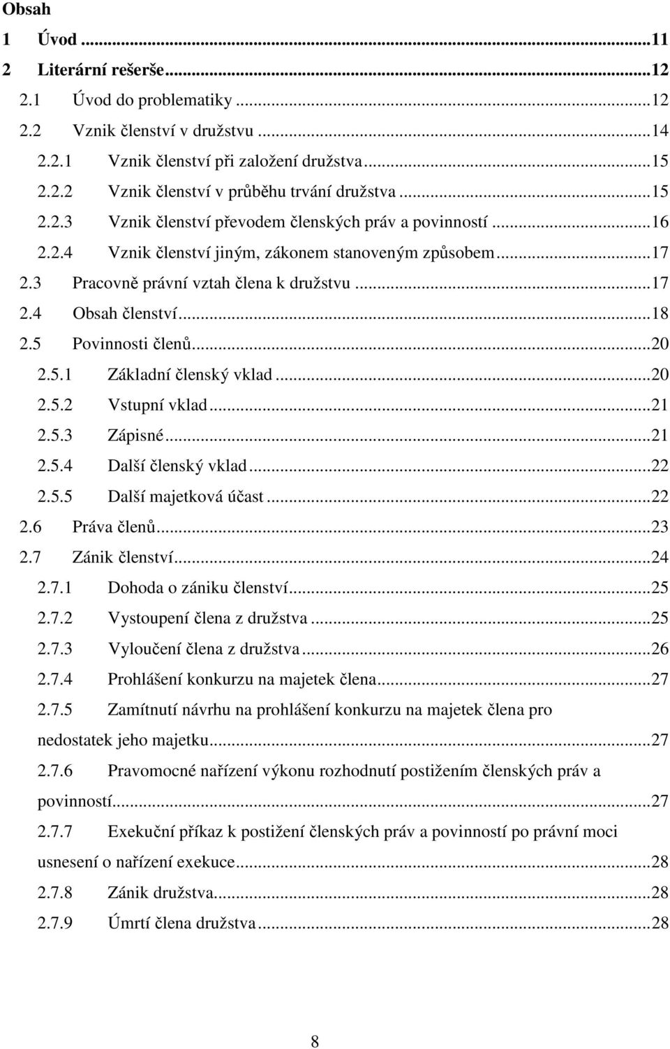 ..18 2.5 Povinnosti členů...20 2.5.1 Základní členský vklad...20 2.5.2 Vstupní vklad...21 2.5.3 Zápisné...21 2.5.4 Další členský vklad...22 2.5.5 Další majetková účast...22 2.6 Práva členů...23 2.