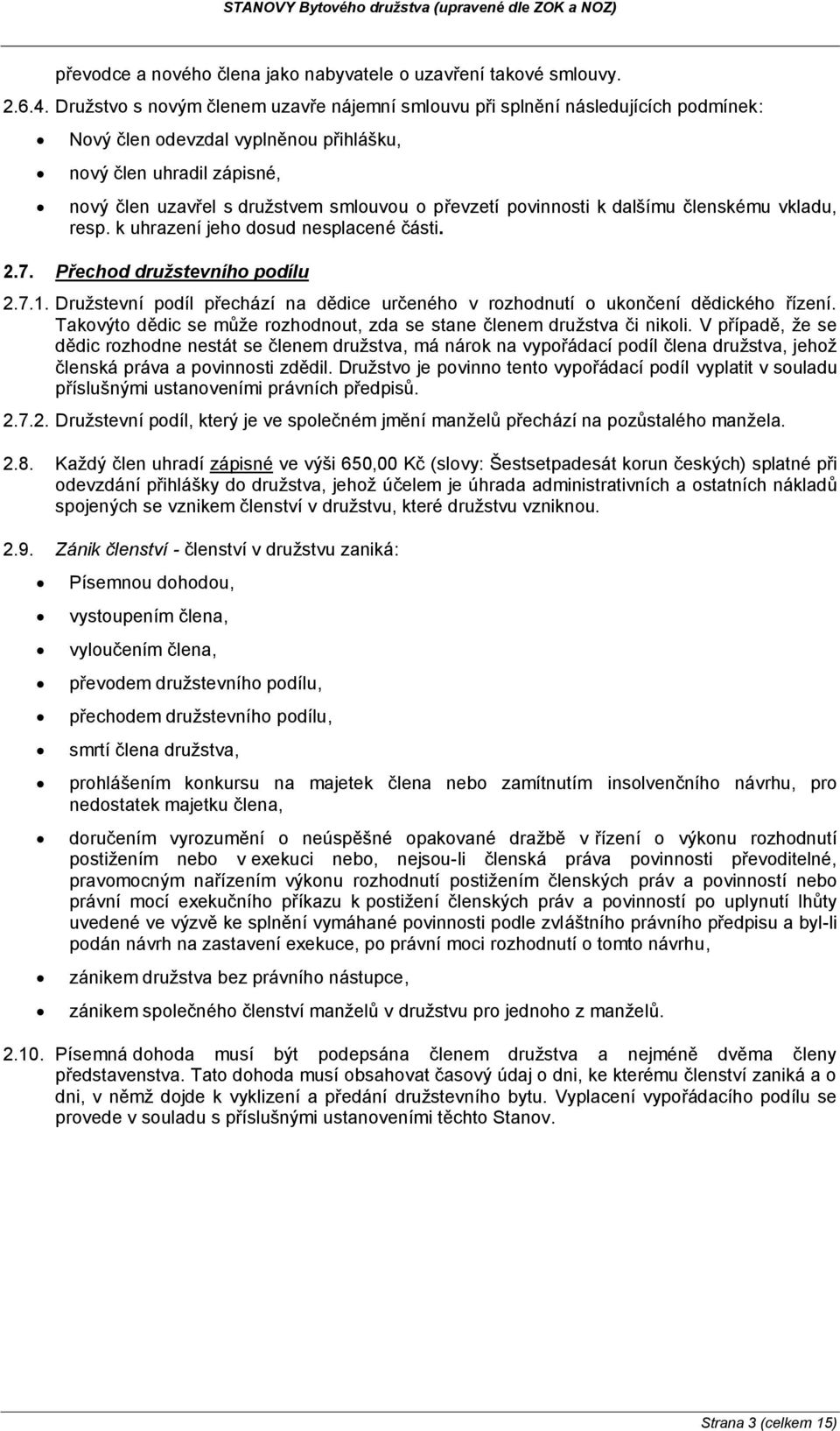 povinnosti k dalšímu členskému vkladu, resp. k uhrazení jeho dosud nesplacené části. 2.7. Přechod družstevního podílu 2.7.1.