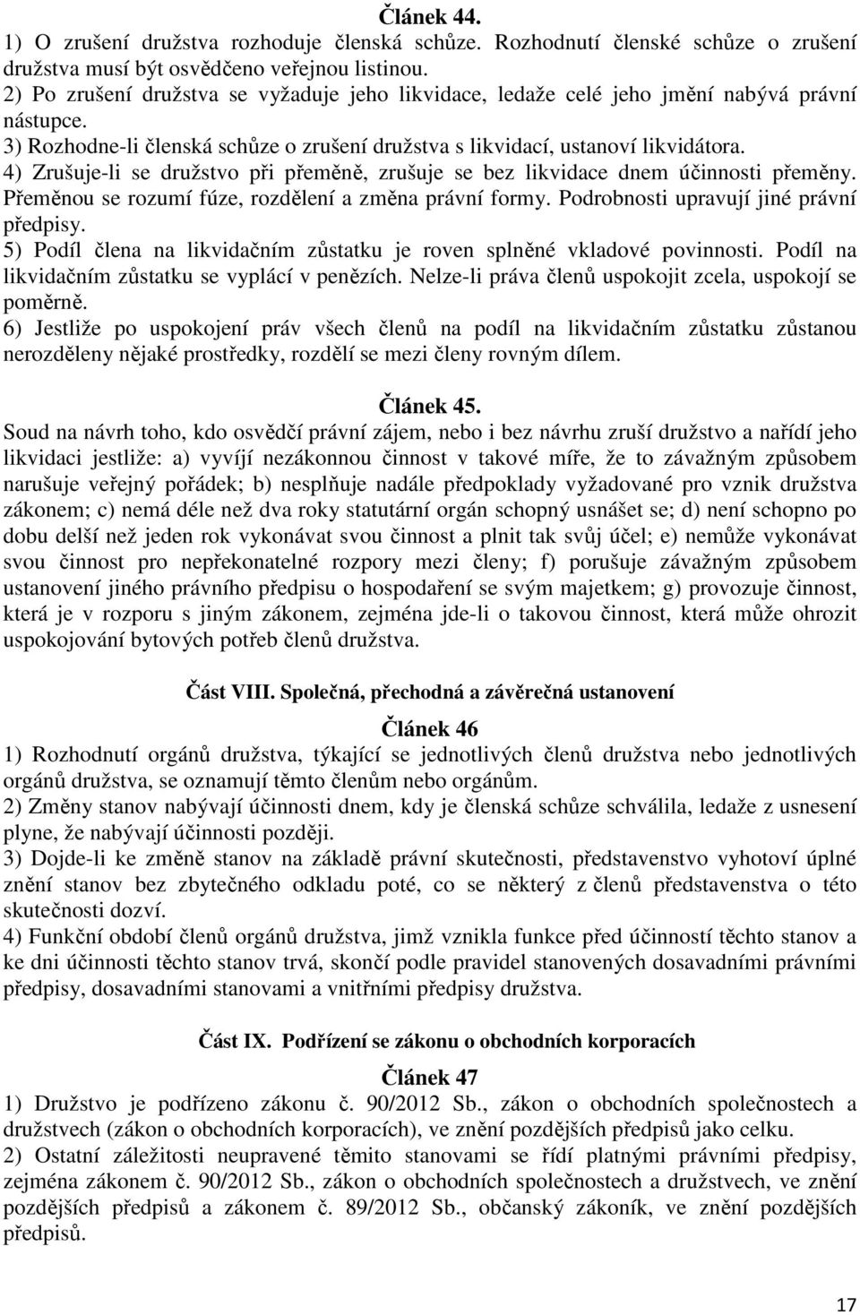 4) Zrušuje-li se družstvo při přeměně, zrušuje se bez likvidace dnem účinnosti přeměny. Přeměnou se rozumí fúze, rozdělení a změna právní formy. Podrobnosti upravují jiné právní předpisy.