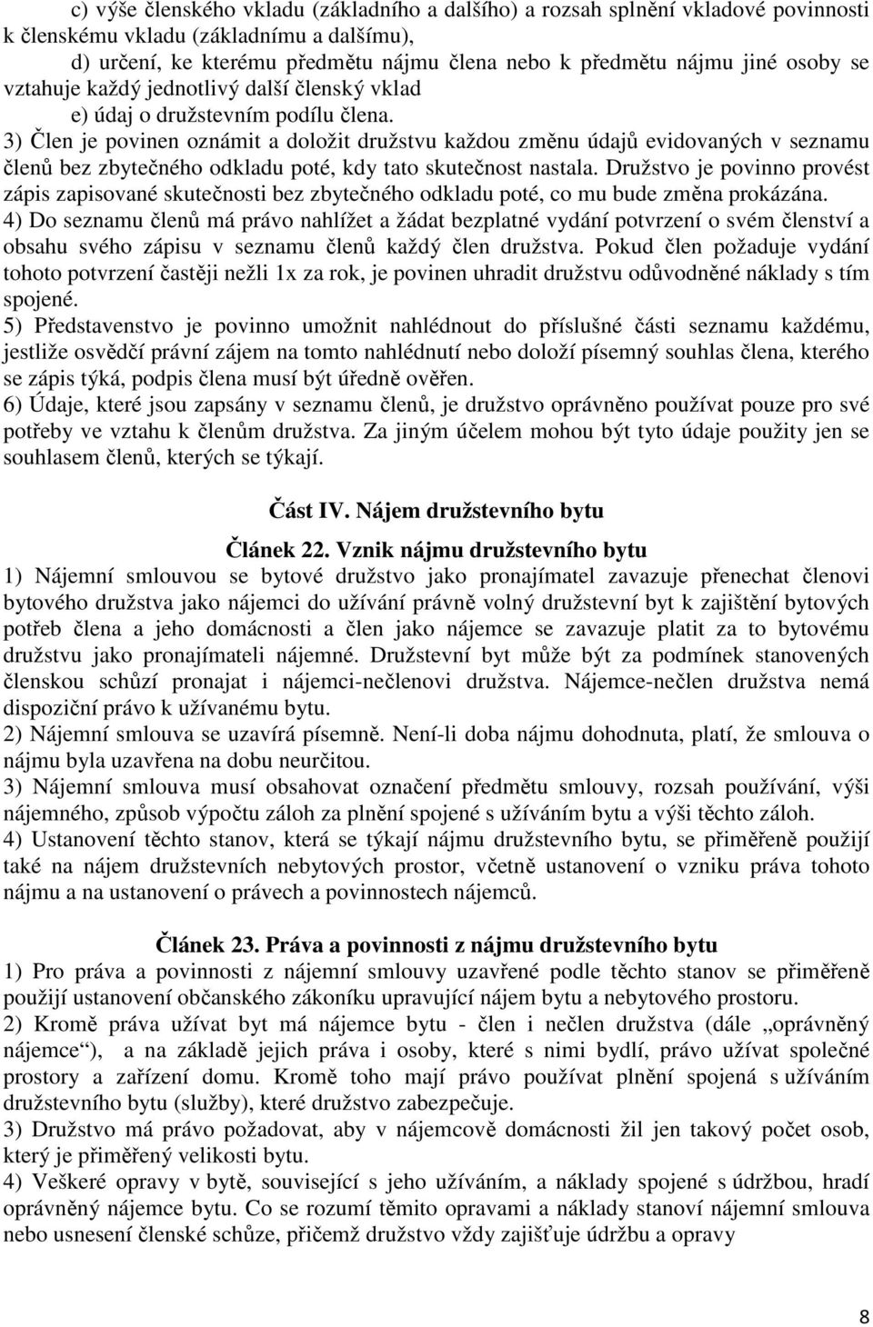 3) Člen je povinen oznámit a doložit družstvu každou změnu údajů evidovaných v seznamu členů bez zbytečného odkladu poté, kdy tato skutečnost nastala.