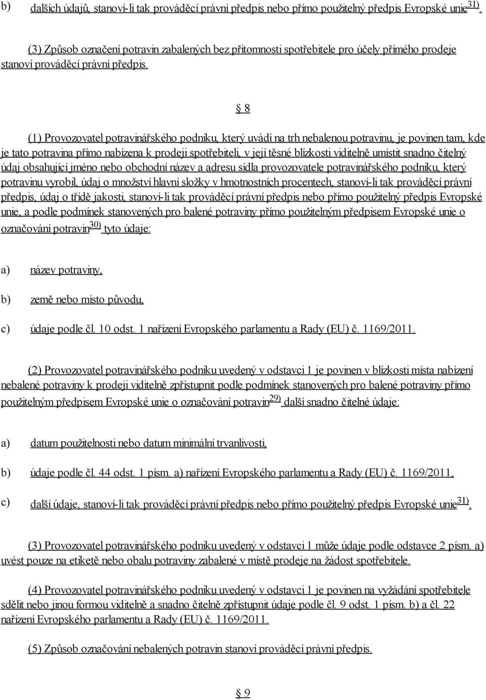 8 (1) Provozovatel potravinářského podniku, který uvádí na trh nebalenou potravinu, je povinen tam, kde je tato potravina přímo nabízena k prodeji spotřebiteli, v její těsné blízkosti viditelně