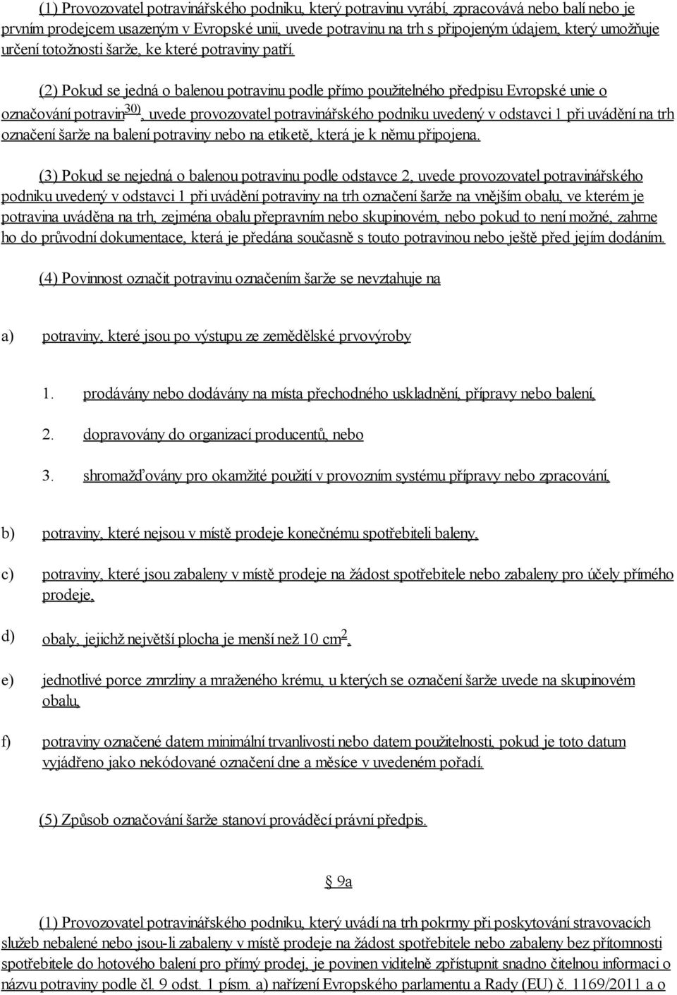 (2) Pokud se jedná o balenou potravinu podle přímo použitelného předpisu Evropské unie o označování potravin 30), uvede provozovatel potravinářského podniku uvedený v odstavci 1 při uvádění na trh