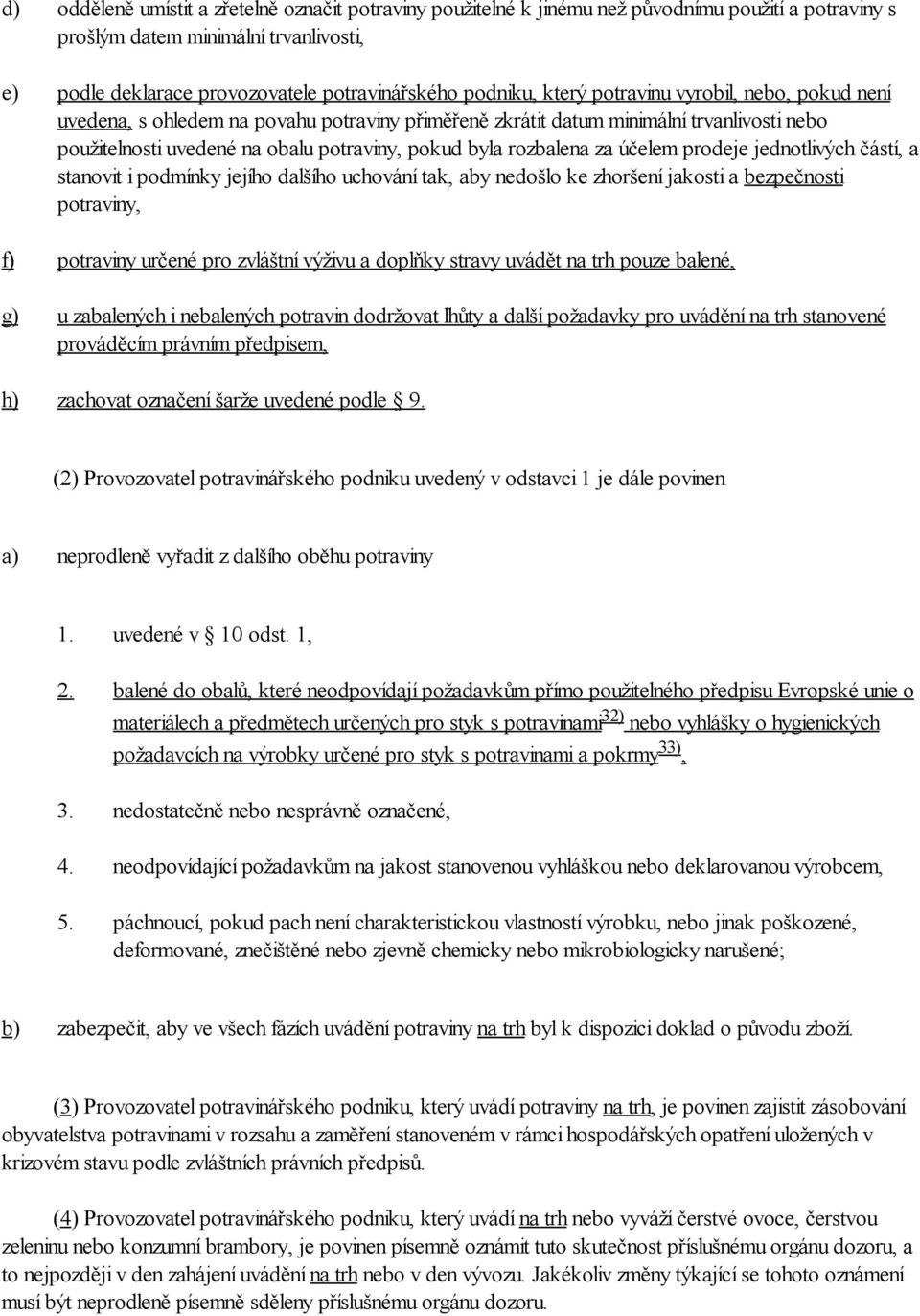 pokud byla rozbalena za účelem prodeje jednotlivých částí, a stanovit i podmínky jejího dalšího uchování tak, aby nedošlo ke zhoršení jakosti a bezpečnosti potraviny, potraviny určené pro zvláštní