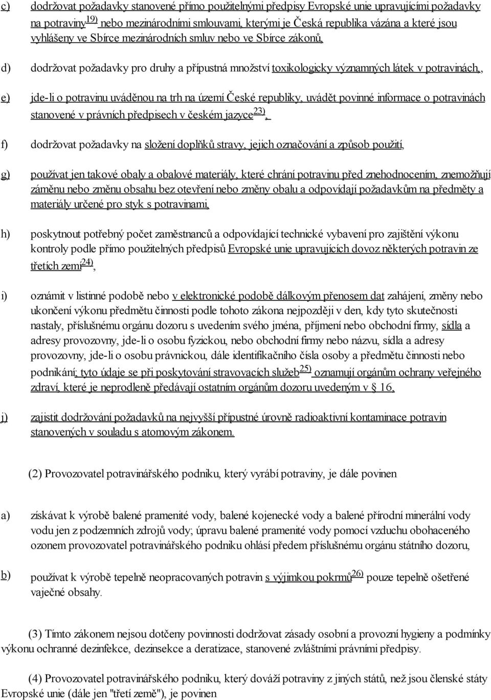 na trh na území České republiky, uvádět povinné informace o potravinách stanovené v právních předpisech v českém jazyce 23), dodržovat požadavky na složení doplňků stravy, jejich označování a způsob