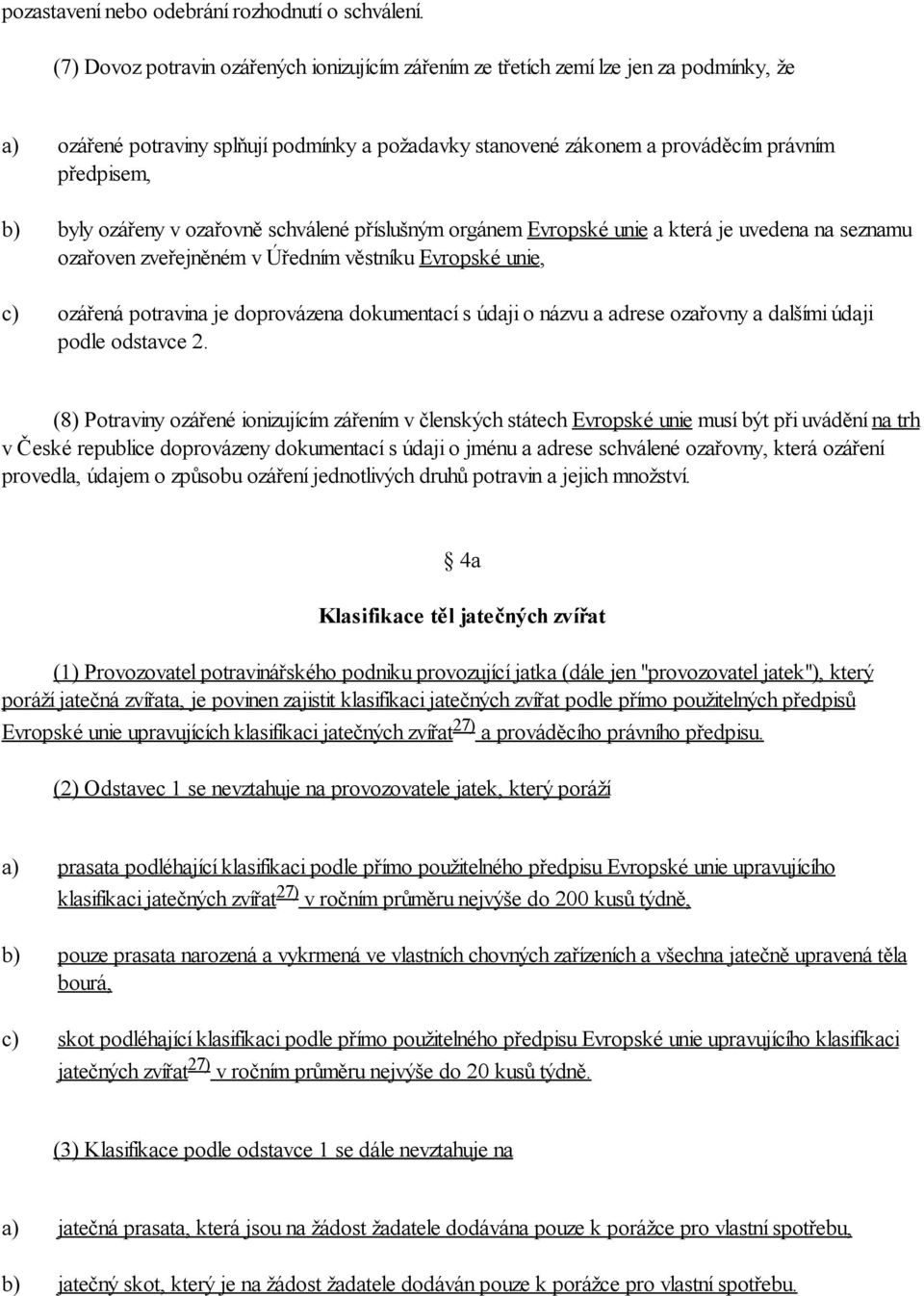 v ozařovně schválené příslušným orgánem Evropské unie a která je uvedena na seznamu ozařoven zveřejněném v Úředním věstníku Evropské unie, ozářená potravina je doprovázena dokumentací s údaji o názvu