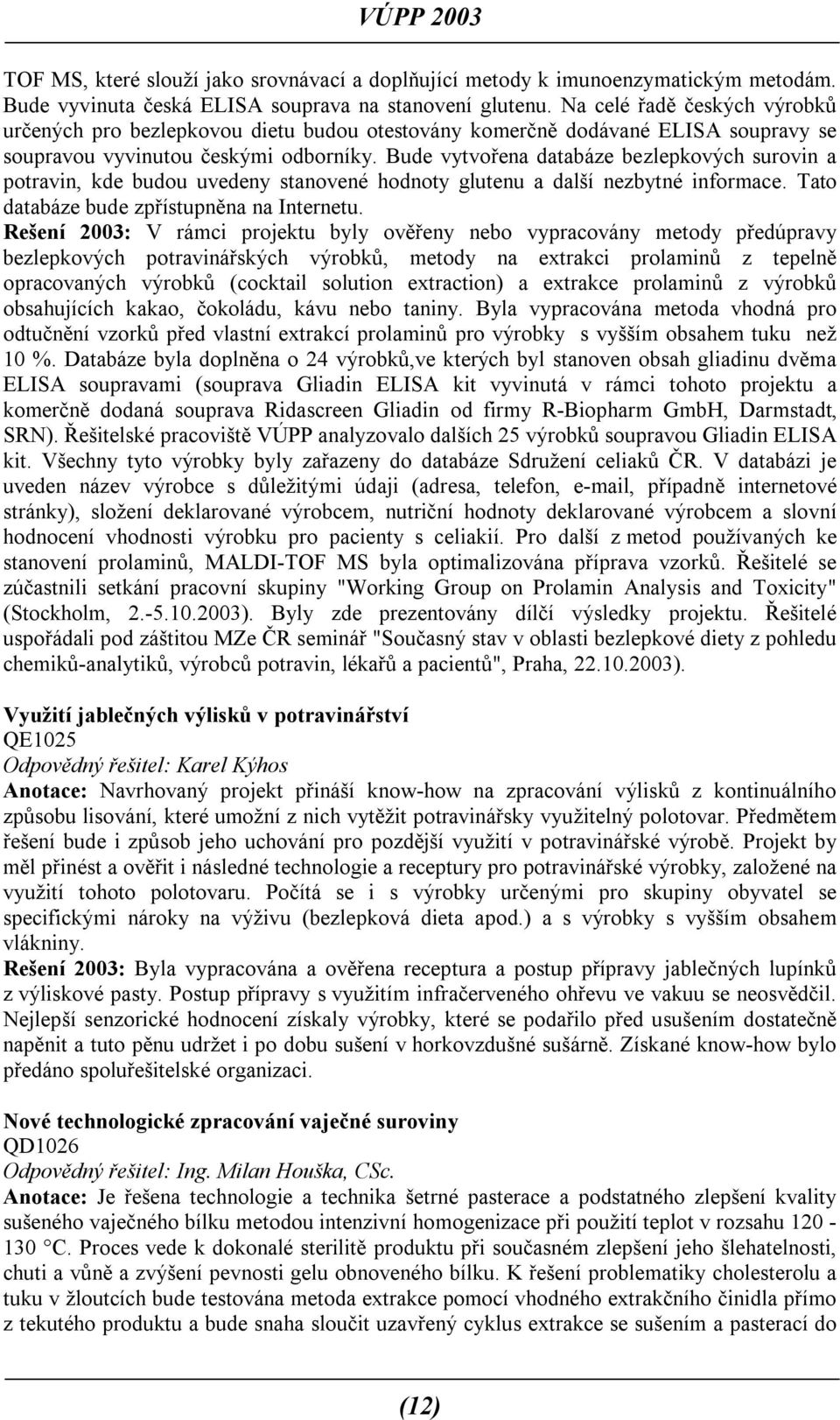 Bude vytvořena databáze bezlepkových surovin a potravin, kde budou uvedeny stanovené hodnoty glutenu a další nezbytné informace. Tato databáze bude zpřístupněna na Internetu.