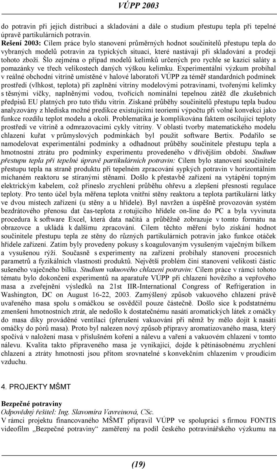 Šlo zejména o případ modelů kelímků určených pro rychle se kazící saláty a pomazánky ve třech velikostech daných výškou kelímku.