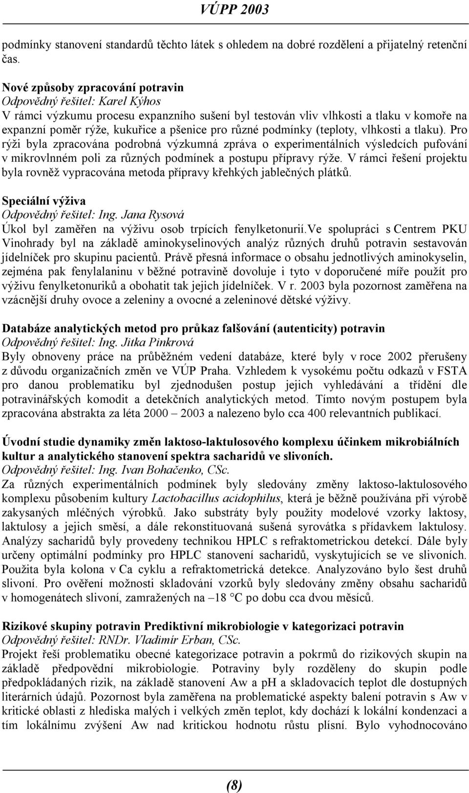 různé podmínky (teploty, vlhkosti a tlaku). Pro rýži byla zpracována podrobná výzkumná zpráva o experimentálních výsledcích pufování v mikrovlnném poli za různých podmínek a postupu přípravy rýže.