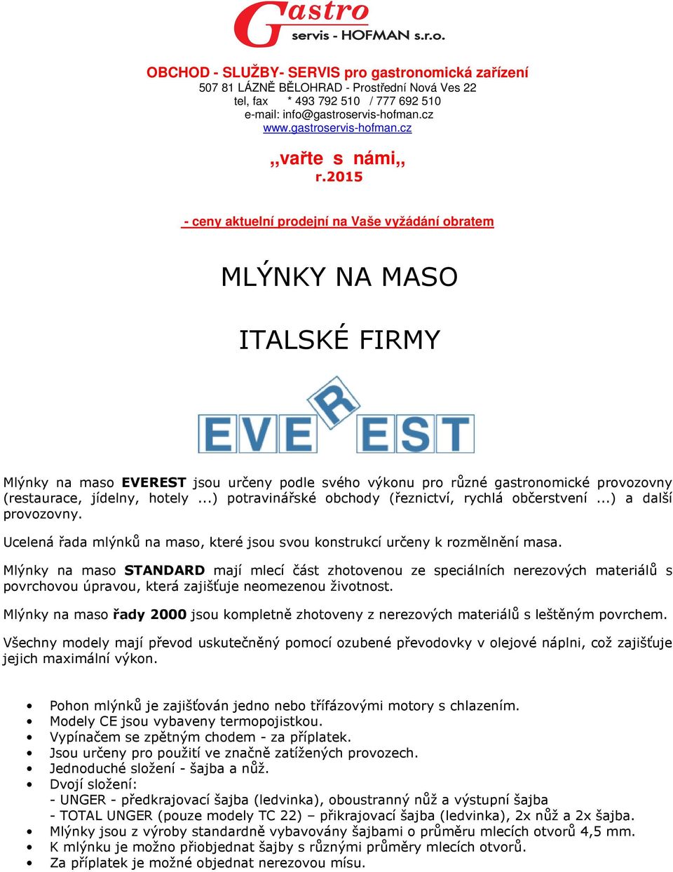 hotely...) potravinářské obchody (řeznictví, rychlá občerstvení...) a další provozovny. Ucelená řada mlýnků na maso, které jsou svou konstrukcí určeny k rozmělnění masa.