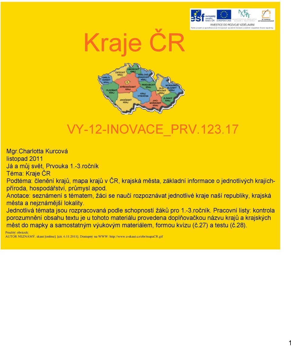 Anotace: seznámení s tématem, žáci se naučí rozpoznávat jednotlivé kraje naší republiky, krajská města a nejznámější lokality. Jednotlivá témata jsou rozpracovaná podle schopností žáků pro 1. 3.