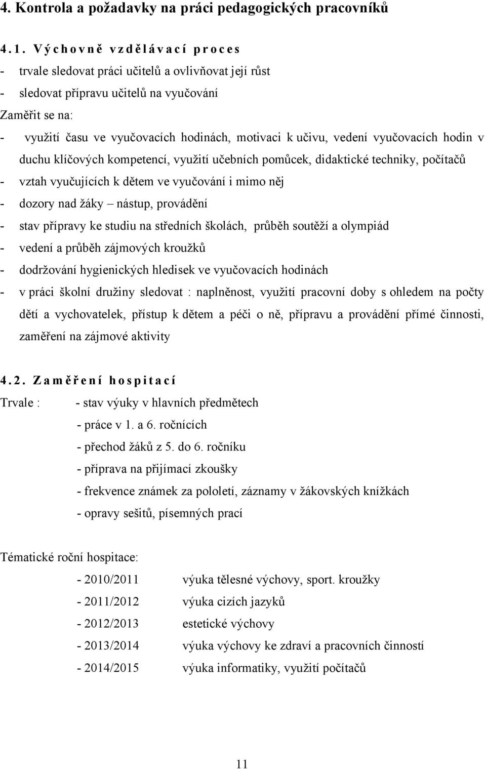 motivaci k učivu, vedení vyučovacích hodin v duchu klíčových kompetencí, využití učebních pomůcek, didaktické techniky, počítačů - vztah vyučujících k dětem ve vyučování i mimo něj - dozory nad žáky