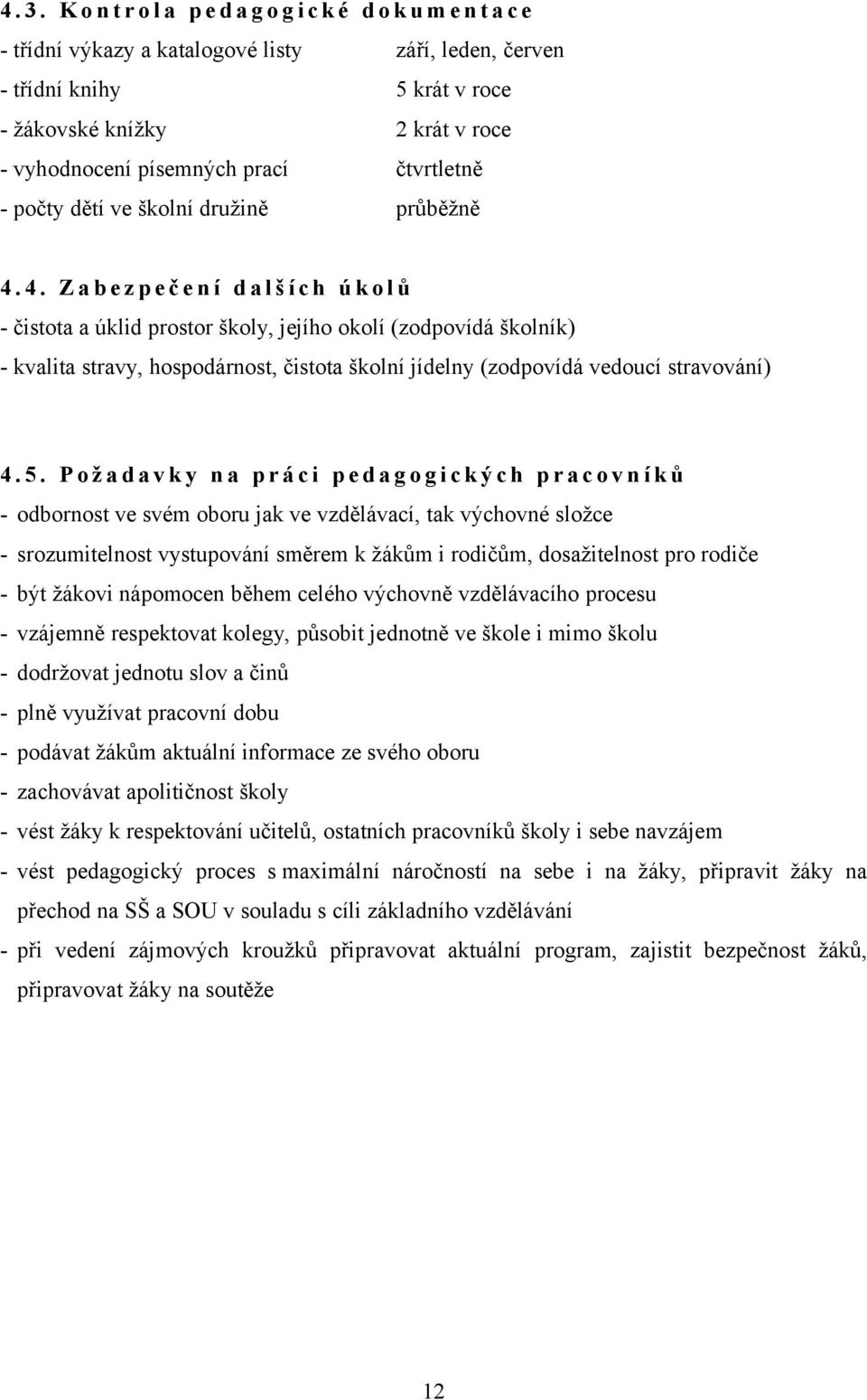 4. Z a b e z p e č e n í d a l š í c h ú k o l ů - čistota a úklid prostor školy, jejího okolí (zodpovídá školník) - kvalita stravy, hospodárnost, čistota školní jídelny (zodpovídá vedoucí