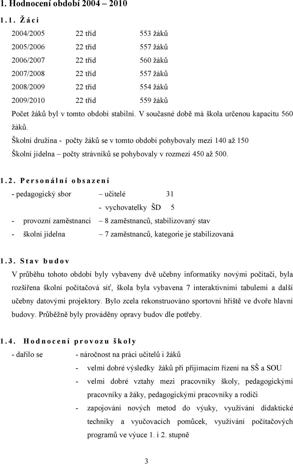 období stabilní. V současné době má škola určenou kapacitu 560 žáků.