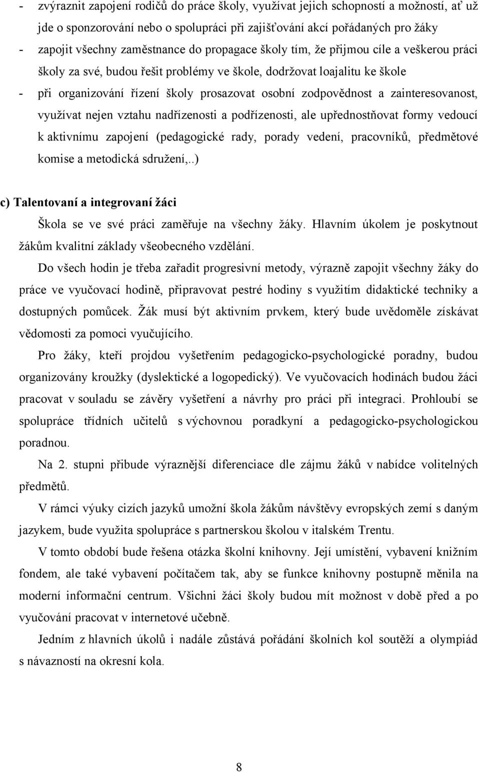 zainteresovanost, využívat nejen vztahu nadřízenosti a podřízenosti, ale upřednostňovat formy vedoucí k aktivnímu zapojení (pedagogické rady, porady vedení, pracovníků, předmětové komise a metodická