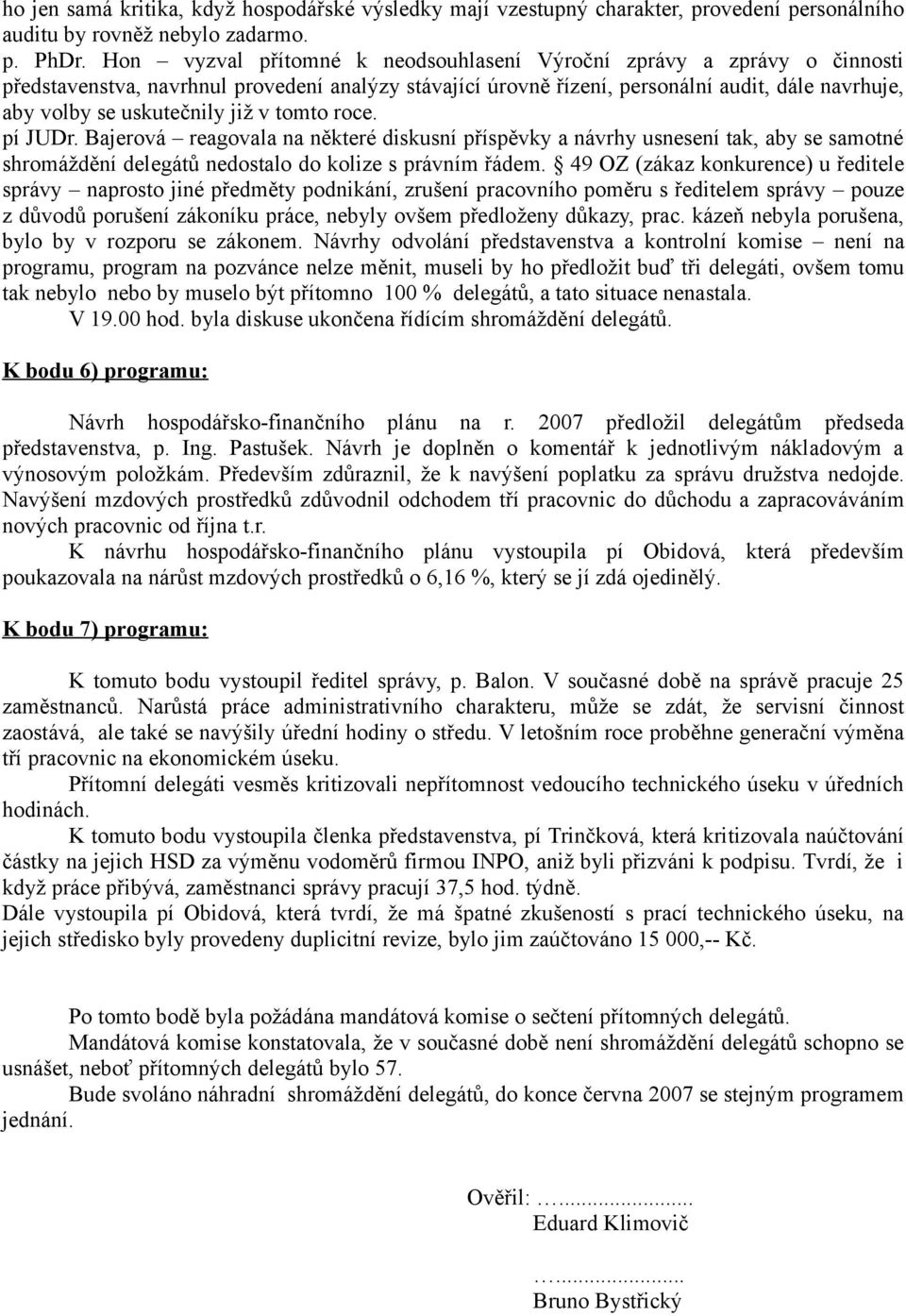 již v tomto roce. pí JUDr. Bajerová reagovala na některé diskusní příspěvky a návrhy usnesení tak, aby se samotné shromáždění delegátů nedostalo do kolize s právním řádem.