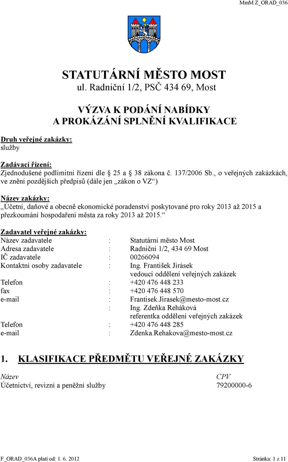 , o veřejných zakázkách, ve znění pozdějších předpisů (dále jen zákon o VZ ) Název zakázky: Účetní, daňové a obecně ekonomické poradenství poskytované pro roky 2013 až 2015 a přezkoumání hospodaření