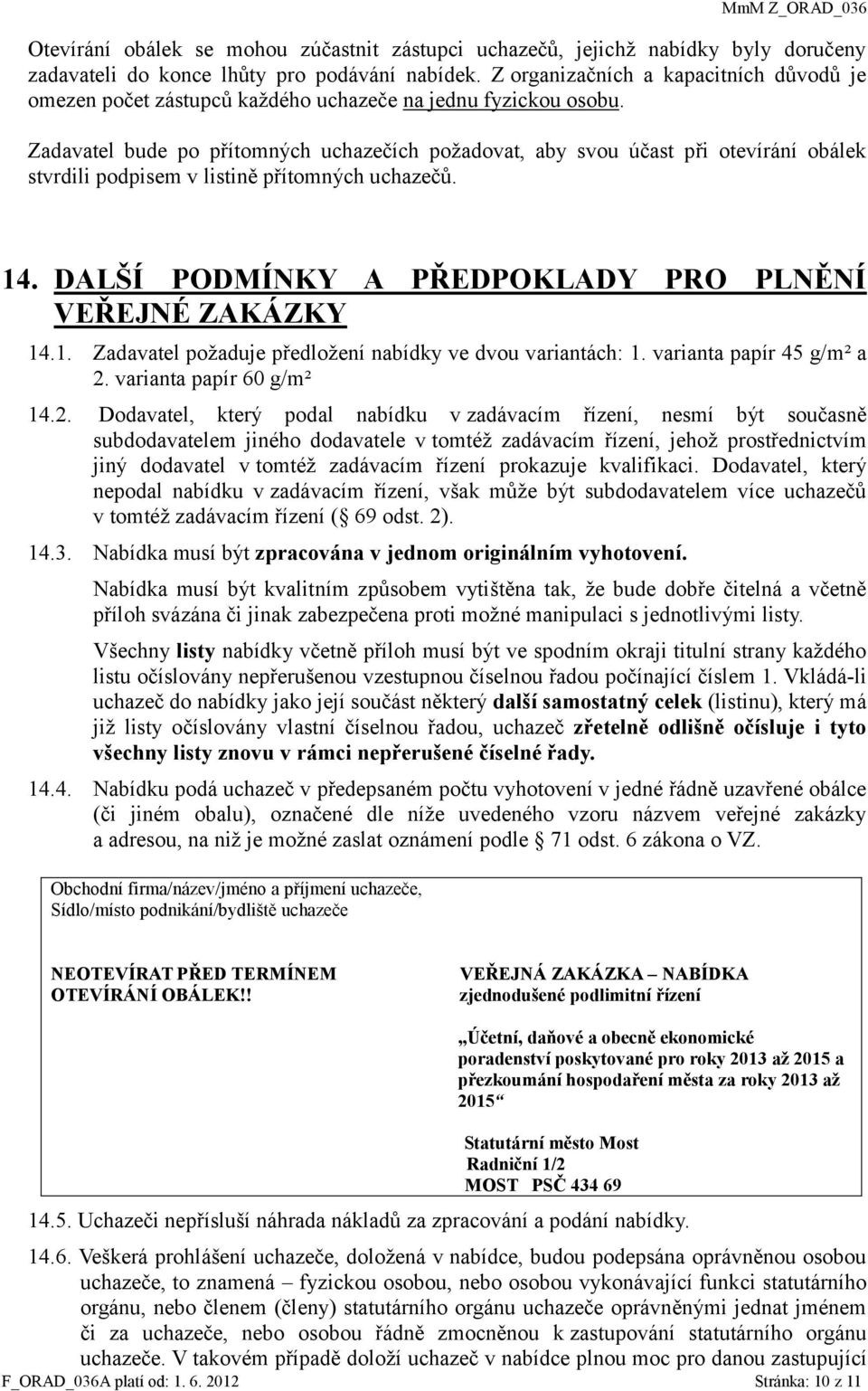 Zadavatel bude po přítomných uchazečích požadovat, aby svou účast při otevírání obálek stvrdili podpisem v listině přítomných uchazečů. 14. DALŠÍ PODMÍNKY A PŘEDPOKLADY PRO PLNĚNÍ VEŘEJNÉ ZAKÁZKY 14.