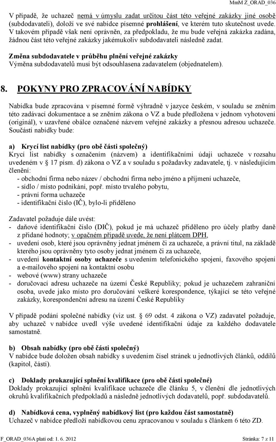 Změna subdodavatele v průběhu plnění veřejné zakázky Výměna subdodavatelů musí být odsouhlasena zadavatelem (objednatelem). 8.