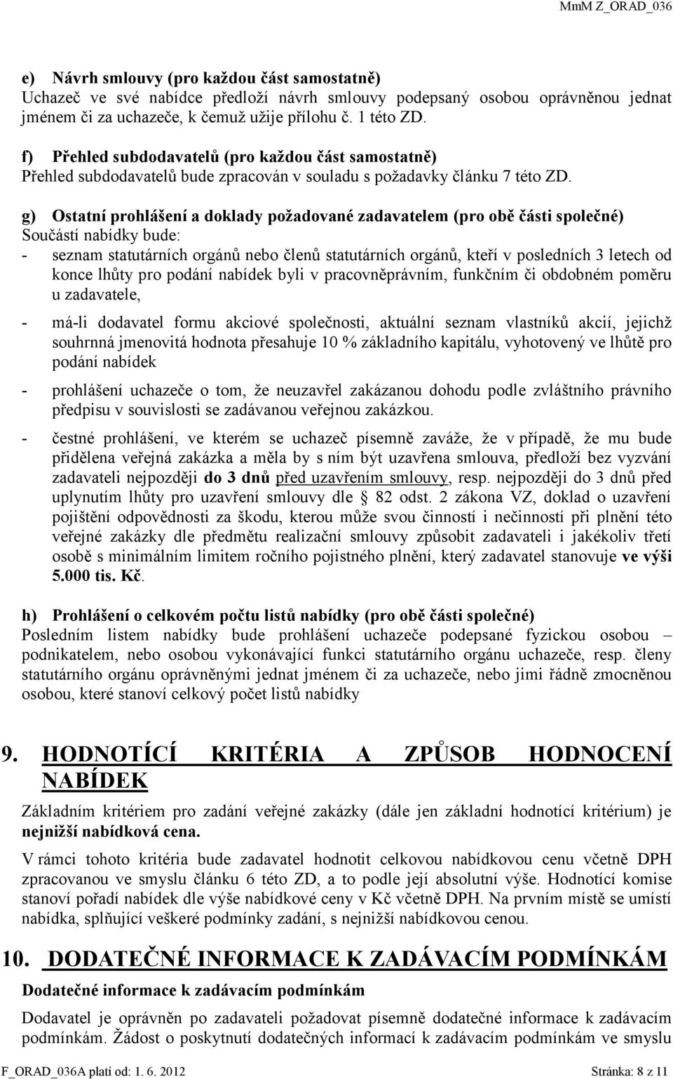 g) Ostatní prohlášení a doklady požadované zadavatelem (pro obě části společné) Součástí nabídky bude: - seznam statutárních orgánů nebo členů statutárních orgánů, kteří v posledních 3 letech od