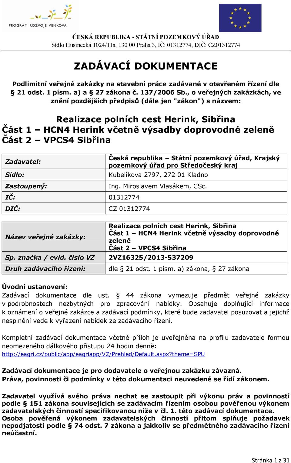 Zadavatel: Sídlo: Zastoupený: IČ: 01312774 DIČ: CZ 01312774 Česká republika Státní pozemkový úřad, Krajský pozemkový úřad pro Středočeský kraj Kubelíkova 2797, 272 01 Kladno Ing.