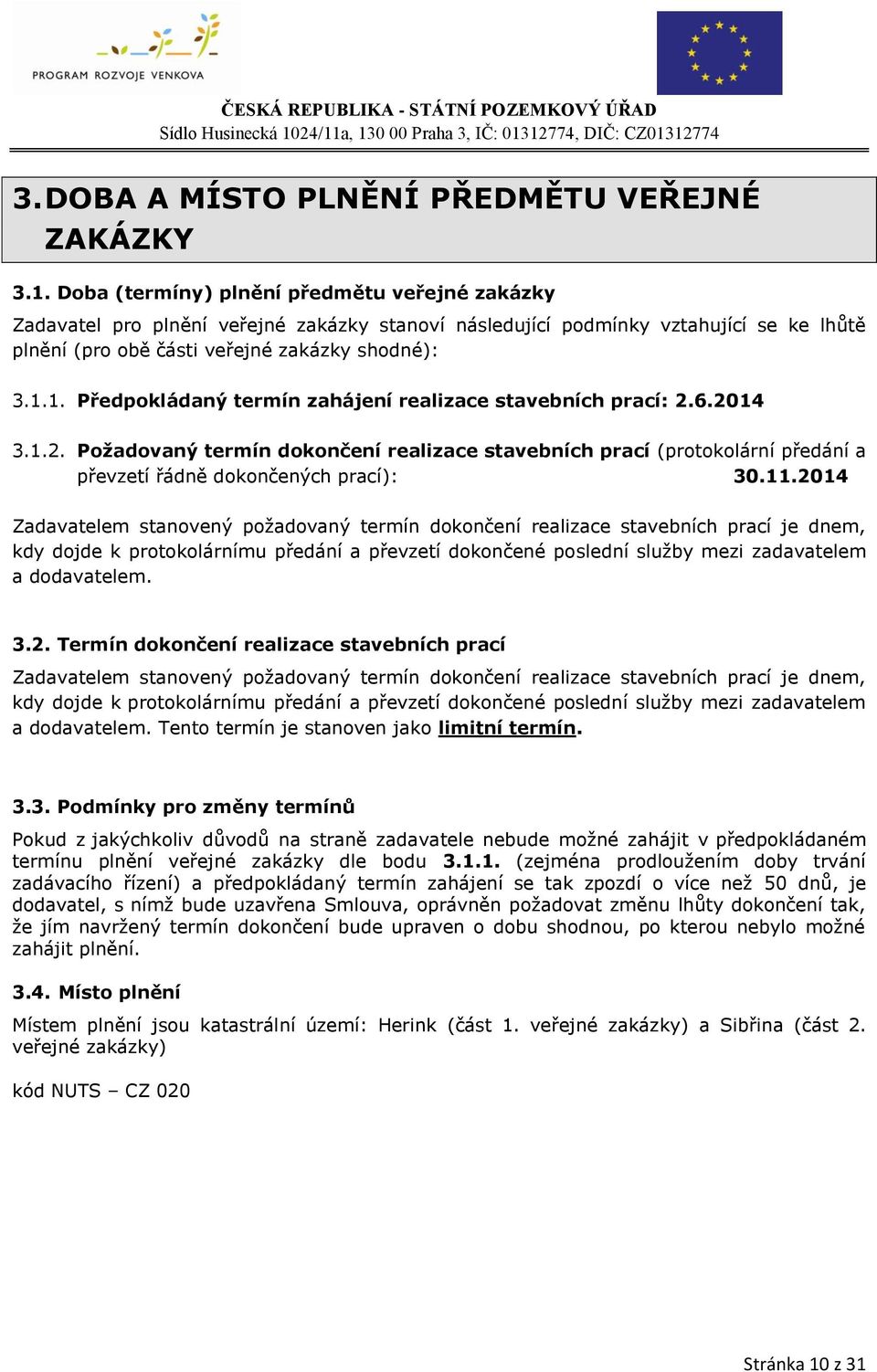 1. Předpokládaný termín zahájení realizace stavebních prací: 2.6.2014 3.1.2. Požadovaný termín dokončení realizace stavebních prací (protokolární předání a převzetí řádně dokončených prací): 30.11.