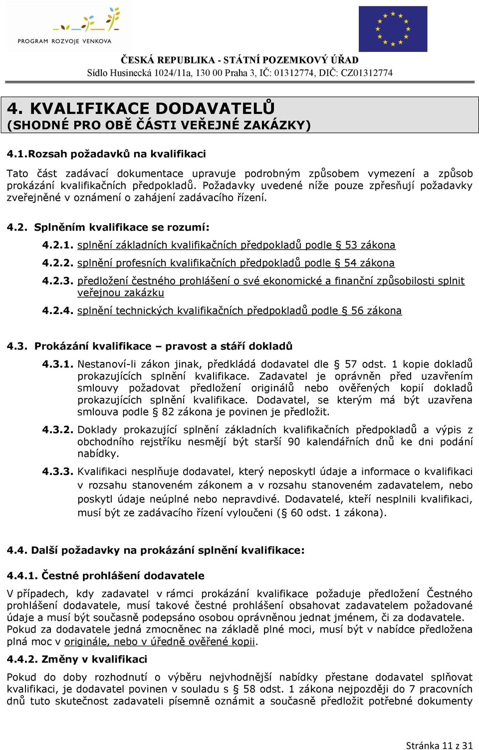 Požadavky uvedené níže pouze zpřesňují požadavky zveřejněné v oznámení o zahájení zadávacího řízení. 4.2. Splněním kvalifikace se rozumí: 4.2.1.