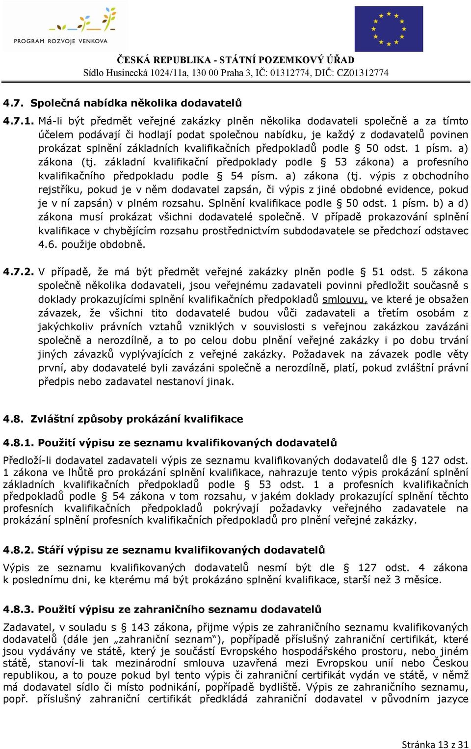 kvalifikačních předpokladů podle 50 odst. 1 písm. a) zákona (tj. základní kvalifikační předpoklady podle 53 zákona) a profesního kvalifikačního předpokladu podle 54 písm. a) zákona (tj. výpis z obchodního rejstříku, pokud je v něm dodavatel zapsán, či výpis z jiné obdobné evidence, pokud je v ní zapsán) v plném rozsahu.