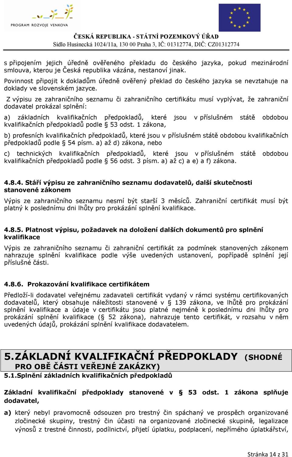 Z výpisu ze zahraničního seznamu či zahraničního certifikátu musí vyplývat, že zahraniční dodavatel prokázal splnění: a) základních kvalifikačních předpokladů, které jsou v příslušném státě obdobou