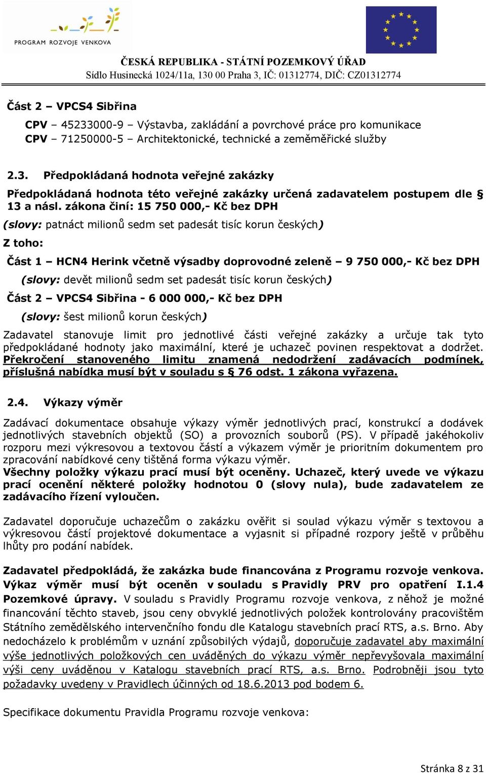 milionů sedm set padesát tisíc korun českých) Část 2 VPCS4 Sibřina - 6 000 000,- Kč bez DPH (slovy: šest milionů korun českých) Zadavatel stanovuje limit pro jednotlivé části veřejné zakázky a určuje