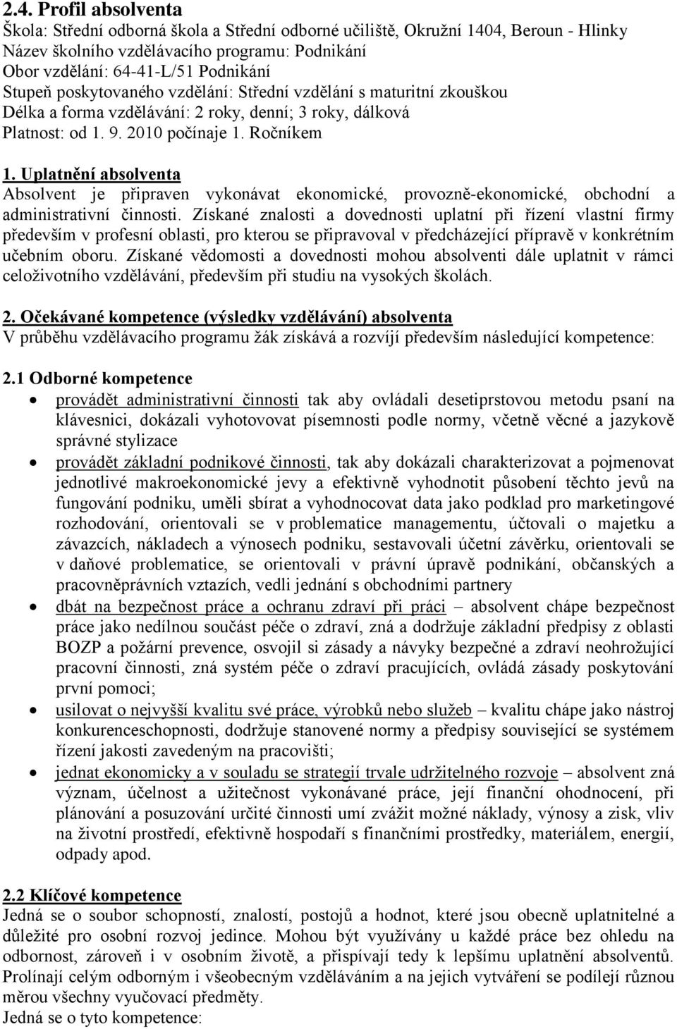 Uplatnění absolventa Absolvent je připraven vykonávat ekonomické, provozně-ekonomické, obchodní a administrativní činnosti.