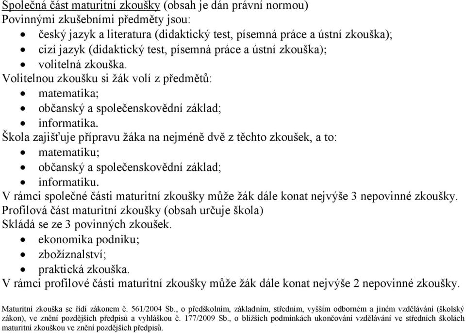 Škola zajišťuje přípravu žáka na nejméně dvě z těchto zkoušek, a to: matematiku; občanský a společenskovědní základ; informatiku.