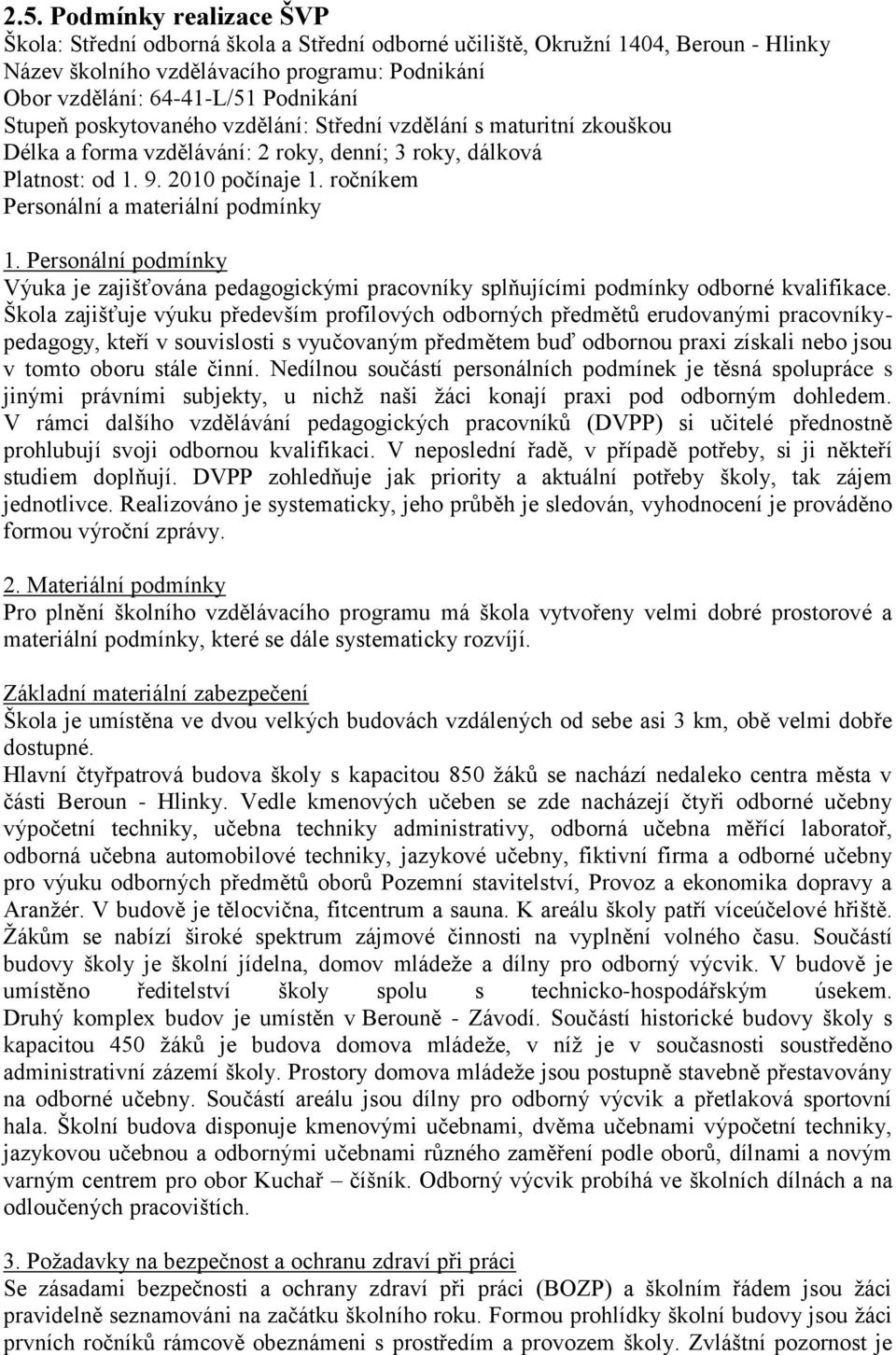 ročníkem Personální a materiální podmínky 1. Personální podmínky Výuka je zajišťována pedagogickými pracovníky splňujícími podmínky odborné kvalifikace.