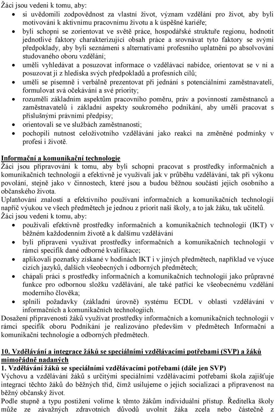 uplatnění po absolvování studovaného oboru vzdělání; uměli vyhledávat a posuzovat informace o vzdělávací nabídce, orientovat se v ní a posuzovat ji z hlediska svých předpokladů a profesních cílů;