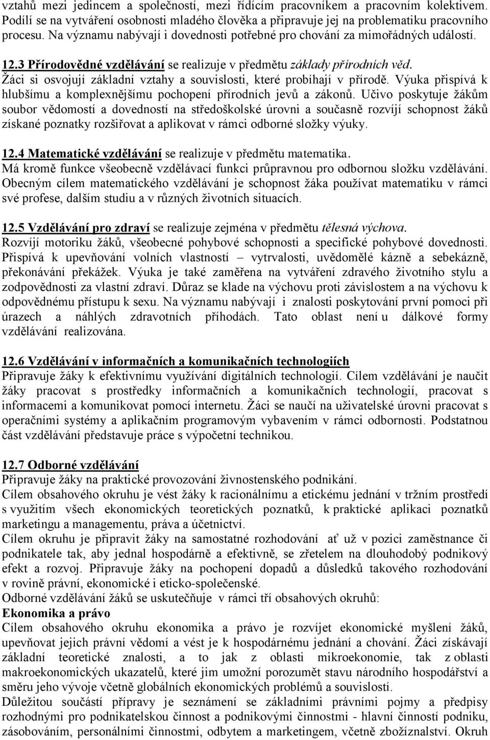 Žáci si osvojují základní vztahy a souvislosti, které probíhají v přírodě. Výuka přispívá k hlubšímu a komplexnějšímu pochopení přírodních jevů a zákonů.