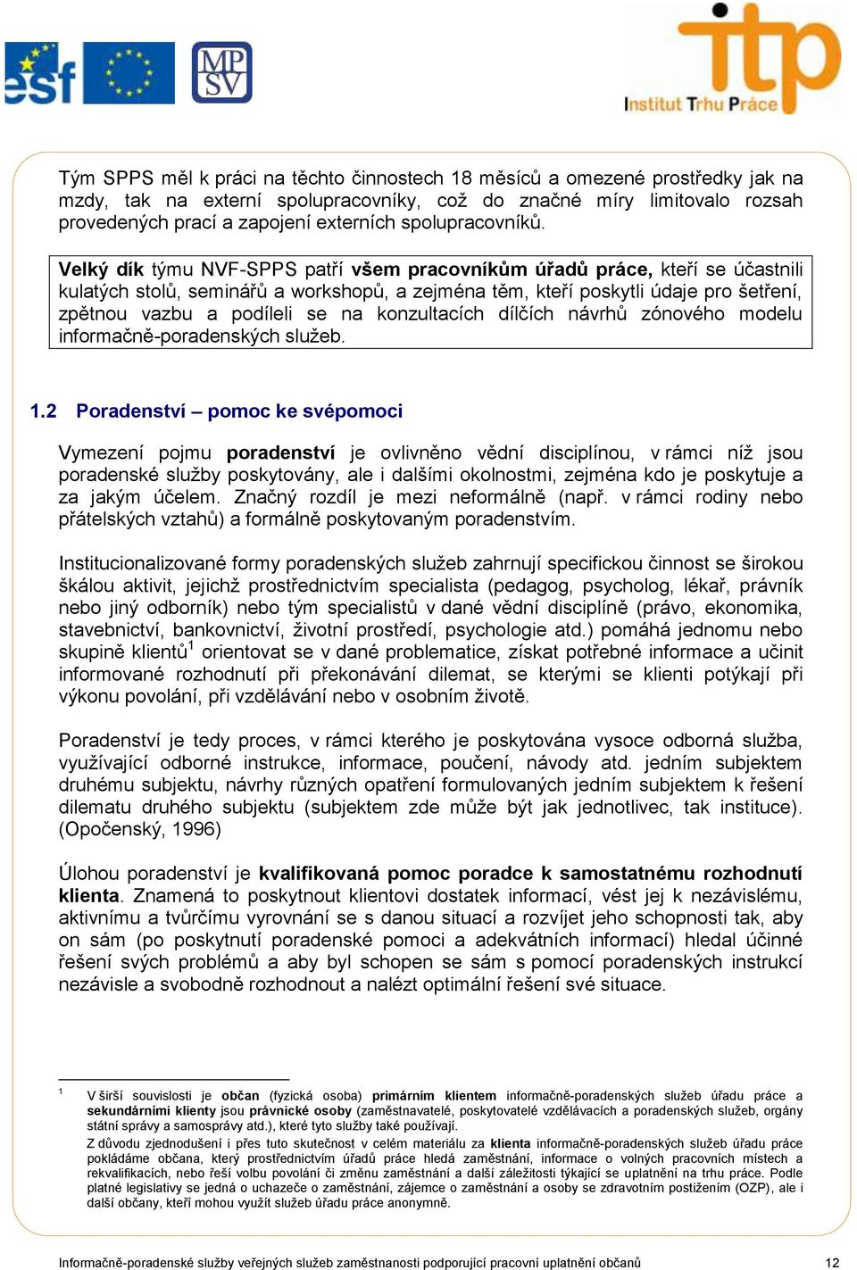 Velký dík týmu NVF-SPPS patří všem pracovníkům úřadů práce, kteří se účastnili kulatých stolů, seminářů a workshopů, a zejména těm, kteří poskytli údaje pro šetření, zpětnou vazbu a podíleli se na